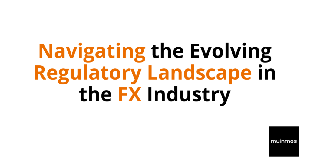 Navigating the Evolving Regulatory Landscape in the FX Industry