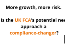 The UK FCA’s “Risk Appetite” Has Just Changed – Willing to Take More Risk for Possible Growth